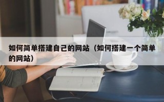 鹤壁如何简单搭建自己的网站（如何搭建一个简单的网站）
