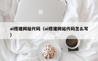 鹤壁ai搭建网站代码（ai搭建网站代码怎么写）