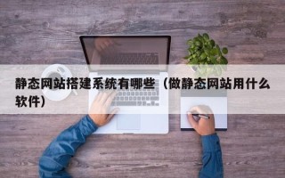 鹤壁静态网站搭建系统有哪些（做静态网站用什么软件）
