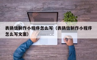 鹤壁表扬信制作小程序怎么写（表扬信制作小程序怎么写文案）
