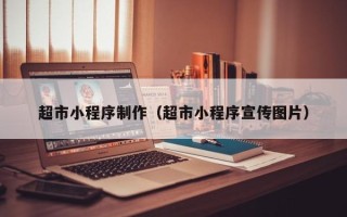 鹤壁超市小程序制作（超市小程序宣传图片）